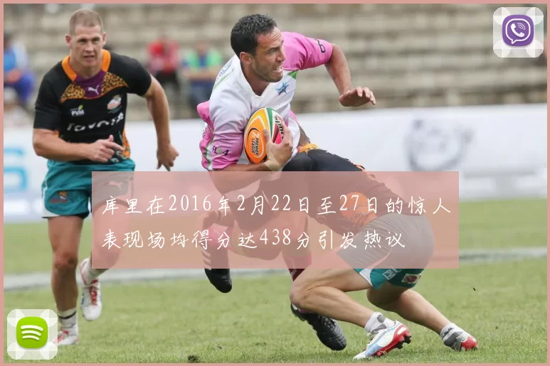 库里在2016年2月22日至27日的惊人表现场均得分达438分引发热议